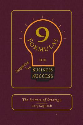 9 Formulas for Business Success: The Science of Strategy by Gary J. Gagliardi