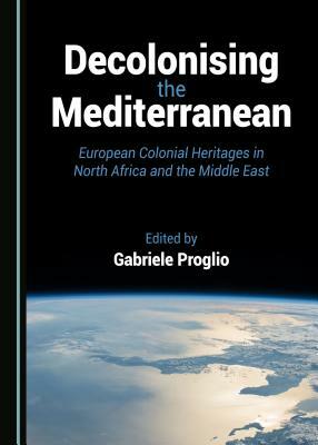 Decolonising the Mediterranean: European Colonial Heritages in North Africa and the Middle East by 