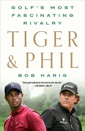 Tiger &amp; Phil: Golf's Most Fascinating Rivalry by Bob Harig
