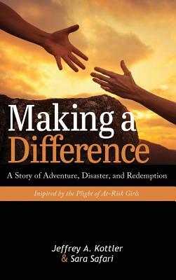 Making a Difference: A Story of Adventure, Disaster, and Redemption Inspired by the Plight of At-Risk Girls by Jeffrey a. Kottler