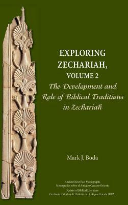 Exploring Zechariah, Volume 2: The Development and Role of Biblical Traditions in Zechariah by Mark J. Boda