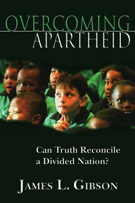 Overcoming Apartheid: Can Truth Reconcile a Divided Nation? by James L. Gibson