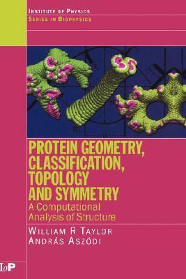 Protein Geometry, Classification, Topology and Symmetry: A Computational Analysis of Structure by William R. Taylor