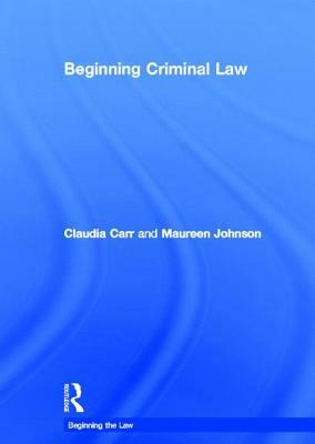 Beginning Criminal Law by Claudia Carr, Maureen Johnson