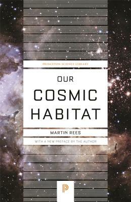 Our Cosmic Habitat: New Edition by Martin Rees