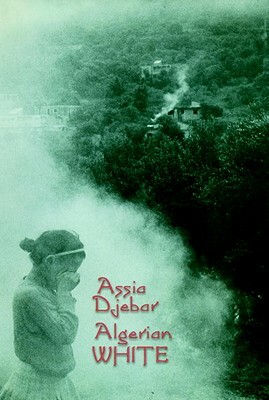 Algerian White: A Narrative by Assia Djebar