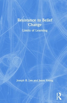 Resistance to Belief Change: Limits of Learning by Jason Young, Joseph R. Lao