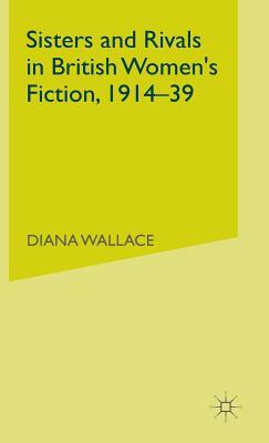 Sisters and Rivals in British Women's Fiction, 1914-39 by D. Wallace