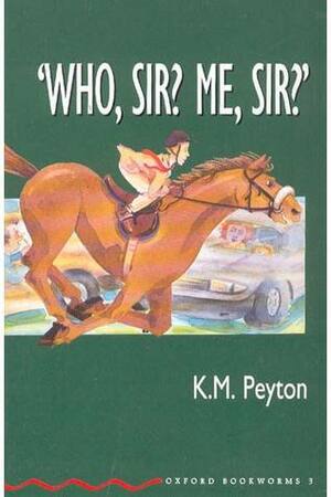 Who, Sir? Me, Sir? by K.M. Peyton