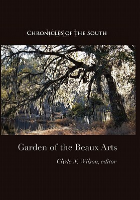 Chronicles of the South: Garden of the Beaux Arts by Clyde N. Wilson, Thomas Fleming
