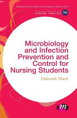 Microbiology and Infection Prevention and Control for Nursing Students by Deborah Ward