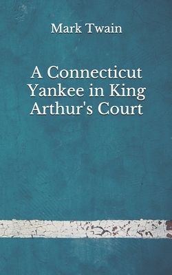 A Connecticut Yankee in King Arthur's Court: (Aberdeen Classics Collection) by Mark Twain