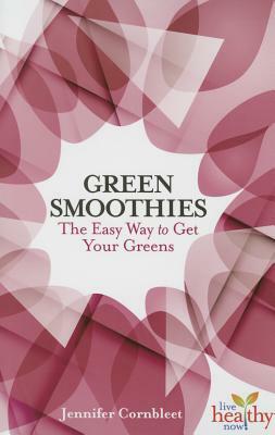 Green Smoothies: The Easy Way to Get Your Greens by Jennifer Cornbleet