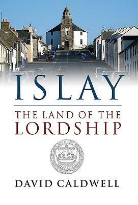 Islay: The Land of the Lordship by David Caldwell