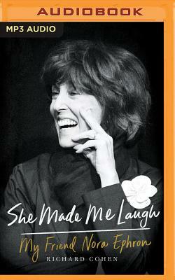 She Made Me Laugh: My Friend Nora Ephron by Richard Cohen