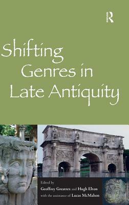 Shifting Genres in Late Antiquity by The Assistance of Lucas McMahon, Hugh Elton, Geoffrey Greatrex