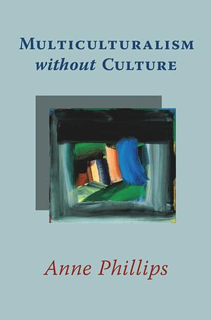 Multiculturalism without Culture by Anne Phillips