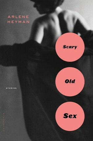 Scary Old Sex by Arlene Heyman