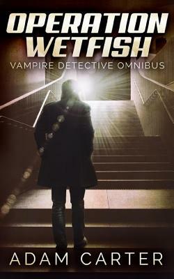 Operation Wetfish: Vampire Detective Omnibus by Adam Carter