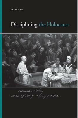 Disciplining the Holocaust by Karyn Ball
