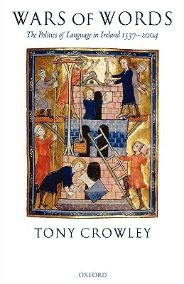 Wars of Words: The Politics of Language in Ireland 1537-2004 by Tony Crowley