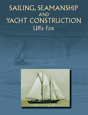 Sailing, Seamanship and Yacht Construction by Uffa Fox