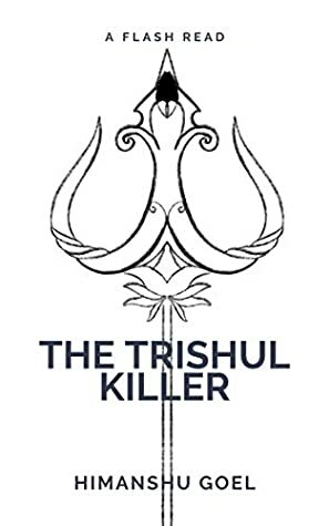 The Trishul Killer: flash reads by Himanshu Goel by Himanshu Goel