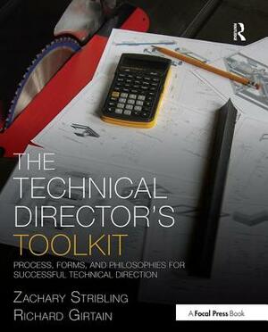 The Technical Director's Toolkit: Process, Forms, and Philosophies for Successful Technical Direction by Zachary Stribling, Richard Girtain