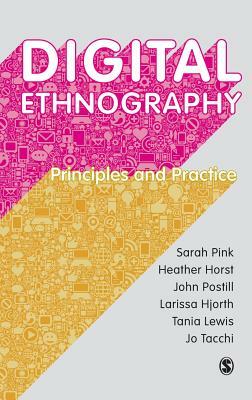 Digital Ethnography: Principles and Practice by John Postill, Heather Horst, Sarah Pink