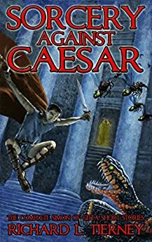 Sorcery Against Caesar: The Complete Simon of Gitta Short Stories by Glenn Rahman, Richard L. Tierney, Edward J. Stasheff, Robert M. Price