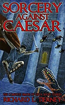 Sorcery Against Caesar: The Complete Simon of Gitta Short Stories by Richard L. Tierney, Edward J. Stasheff, Glenn Rahman, Robert M. Price