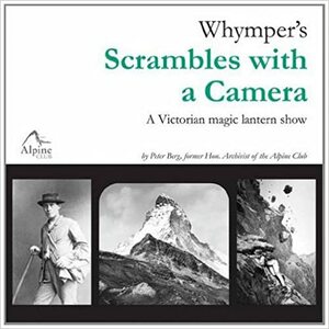 Whymper's Scrambles with a Camera: A Victorian Magic Lantern Show. Peter Berg by Edward Whymper