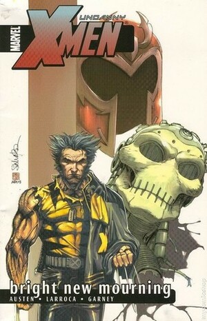 Uncanny X-Men, Vol. 6: Bright New Mourning by Chuck Austen, Ron Garney, Salvador Larroca