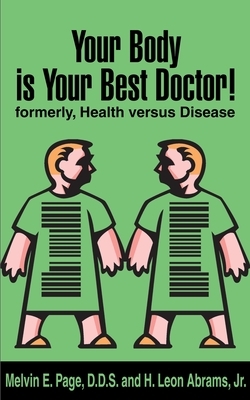 Your Body is Your Best Doctor!: Formerly, Health Versus Disease by H. Leon Abrams, Melvin E. Page