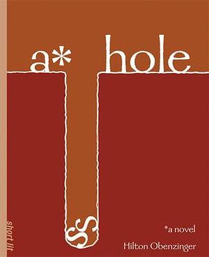 A*hole : A Novel by Hilton Obenzinger, Hilton Obenzinger