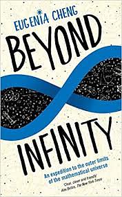 Beyond Infinity: An Expedition to the Outer Limits of the Mathematical Universe by Eugenia Cheng