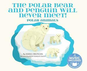 The Polar Bear and Penguin Will Never Meet!: Polar Animals by Mark Oblinger