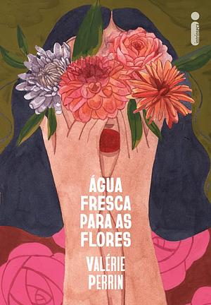 Água Fresca Para as Flores by Valérie Perrin