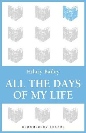 All The Days of My Life by Hilary Bailey