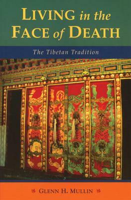 Living in the Face of Death: The Tibetan Tradition by Glenn H. Mullin