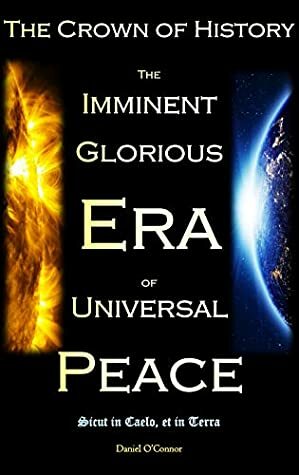 The Crown of History: The Imminent Glorious Era of Universal Peace by Daniel O'Connor