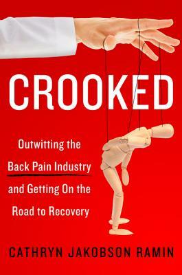 Crooked: Outwitting the Back Pain Industry and Getting on the Road to Recovery by Cathryn Jakobson Ramin