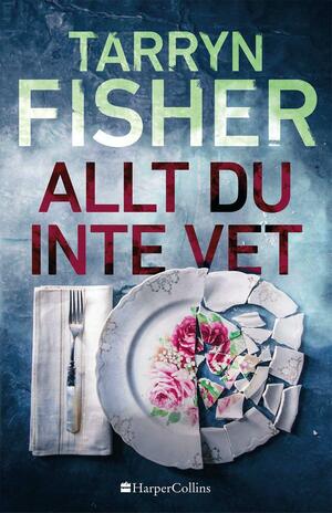 Allt du inte vet by Tarryn Fisher