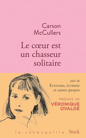 Le coeur est un chasseur solitaire : roman ; suivi de Ecrivains, écriture et autres propos : articles et essais by Carson McCullers