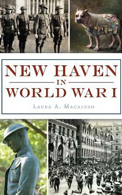 New Haven in World War I by Laura A. Macaluso