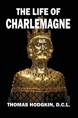 The Life of Charlemagne by Thomas Hodgkin