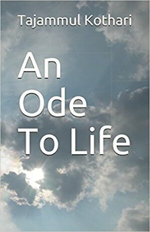 An Ode to Life by Tajammul Kothari