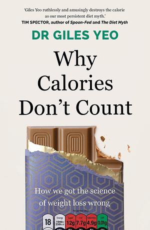 Why Calories Don't Count: How we got the science of weight loss wrong by Giles Yeo, Giles Yeo