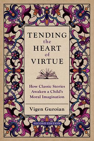 Tending the Heart of Virtue: How Classic Stories Awaken a Child's Moral Imagination by Vigen Guroian