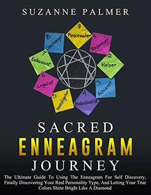 Sacred Enneagram Journey: The Ultimate Guide to Using The Enneagram For Self Discovery, Finally Discovering Your Real Personality Type, and Letting Your True Colors Shine Bright Like A Diamond by Suzanne Palmer